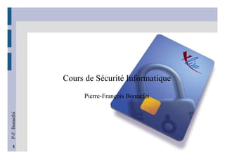 P-F.
Bonnefoi
1
Cours de Sécurité Informatique
Pierre-François Bonnefoi
 