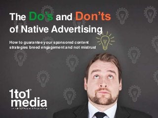 The Do’s and Don’ts
of Native Advertising
How to guarantee your sponsored content
strategies breed engagement and not mistrust
1
 