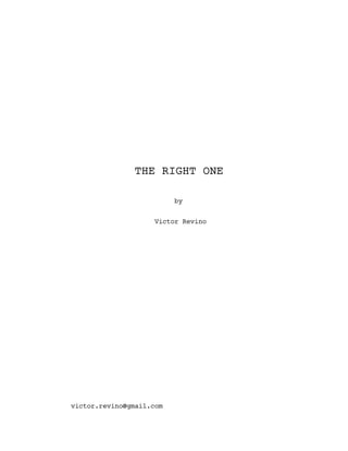 THE RIGHT ONE
by
Victor Revino
victor.revino@gmail.com
 