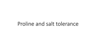 Proline and salt tolerance
 