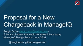 Proposal for a New
Chargeback in ManageIQ
Sergio Ocón (sergio.ocon@redhat.com)
A bunch of others that could not make it here today
ManageiQ Design Summit June 2016
@sergioocon github:sergio-ocon
 