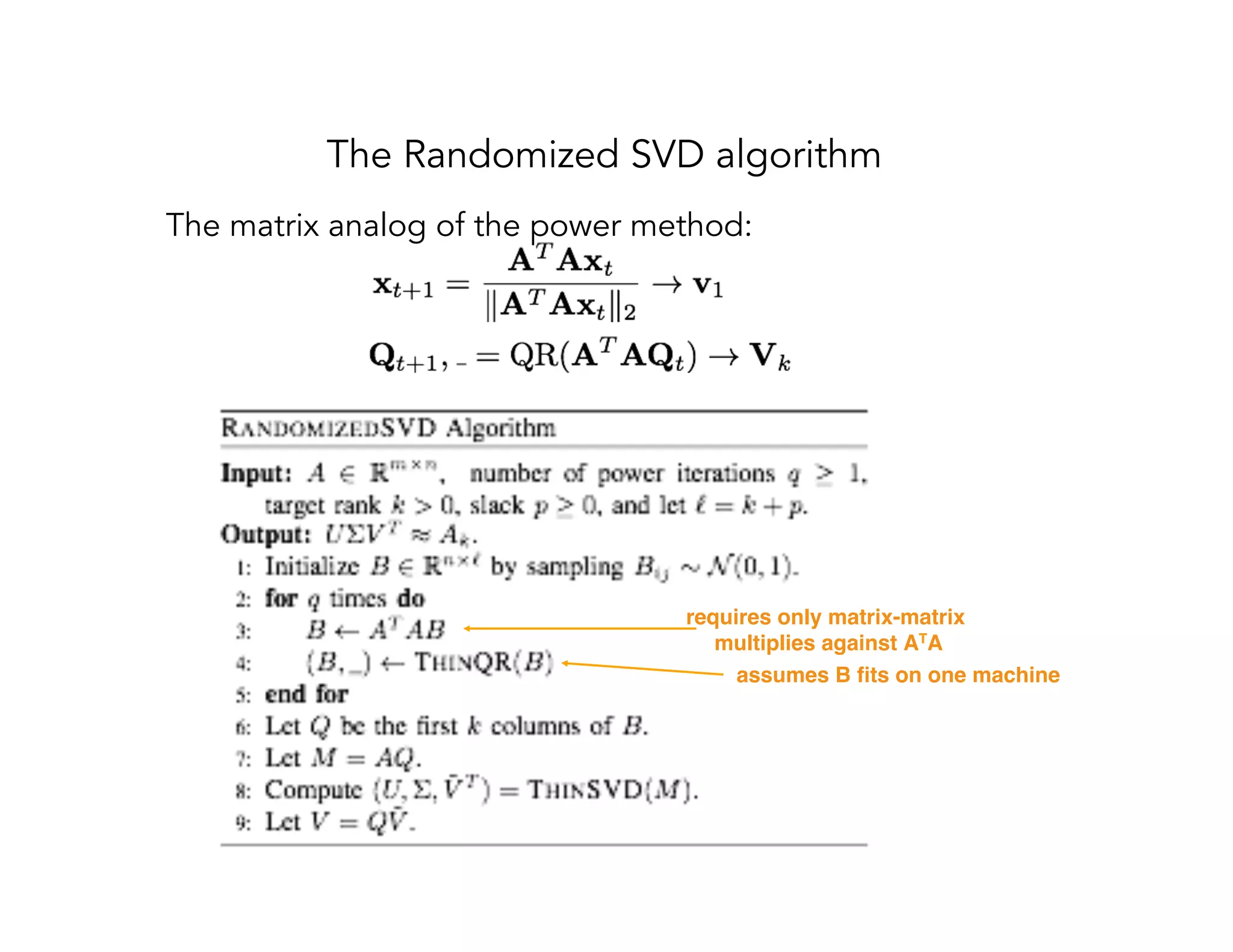 The Randomized SVD algorithm The matrix analog of the power method: requires only matrix-matrix multiplies against ATA assumes B ﬁts on one machine 