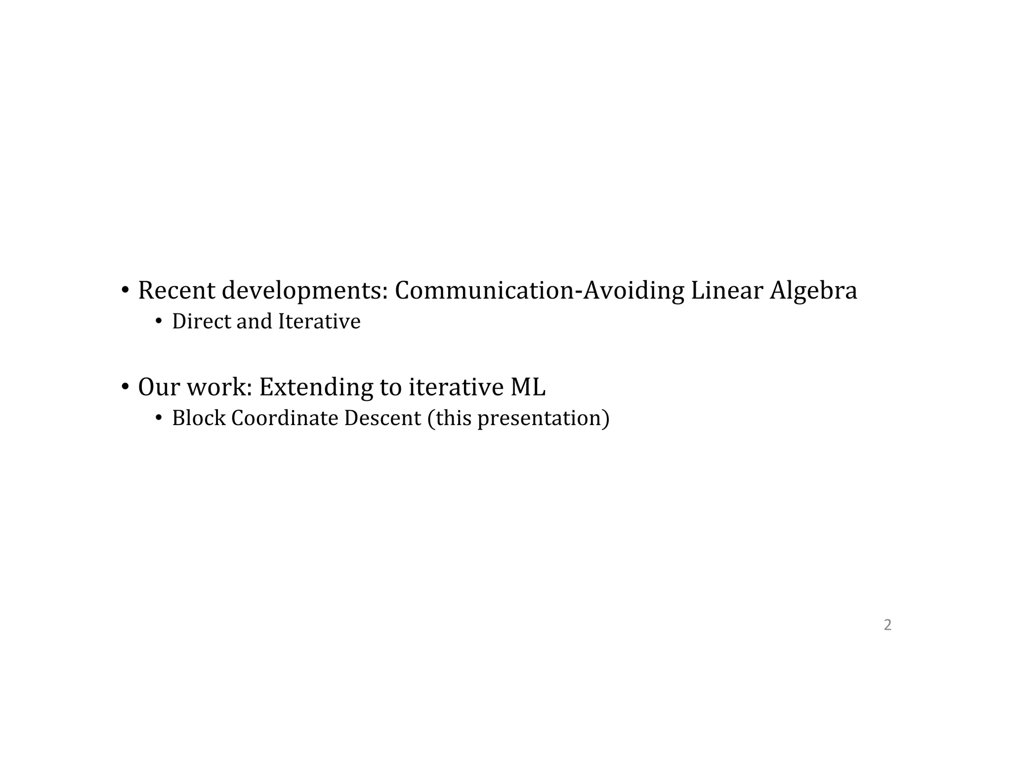 •  Recent  developments:  Communication-­‐Avoiding  Linear  Algebra •  Direct  and  Iterative •  Our  work:  Extending  to  iterative  ML •  Block  Coordinate  Descent  (this  presentation) 2   