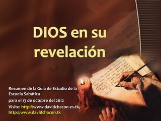 Resumen de la Guía de Estudio de la
Escuela Sabática
para el 13 de octubre del 2012
Visite: http://www.davidchacon-es.tk,
http://www.davidchacon.tk
 