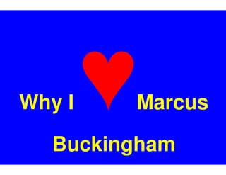 Why I    Marcus

   Buckingham
 