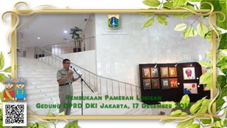 Pembukaan Pameran Lukisan
Gedung DPRD DKI Jakarta, 17 Desember 2019
Deputi Gubernur
Bidang Budaya dan Pariwisata
 