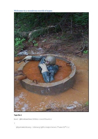 Welcome to a wondrous world of typos 
Typo No.1 
bool QWindowsUser32DLL::initTouch() 
{ 
QSystemLibrary library(QStringLiteral("user32")); 
 