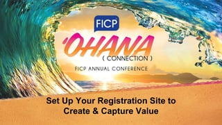 Set Up Your Registration Site to
Create & Capture Value
 