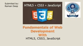 Fundamentals of Web
Development
With
HTML5, CSS3, JavaScript
Submited by:
Raman Deep
 