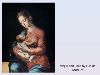 Virgin and Child by Luis de
Morales
 