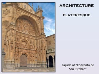 Façade of “Convento de
San Esteban”
ARCHITECTURE
plateresque
 