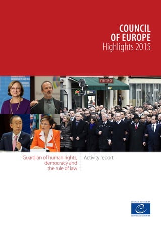 Activity report
COUNCIL
OF EUROPE
Highlights 2015
Guardian of human rights,
democracy and
the rule of law
 