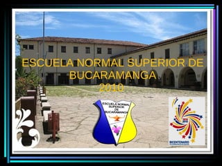 ESCUELA NORMAL SUPERIOR DE BUCARAMANGA 2010  