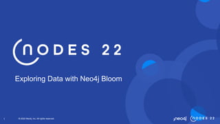 © 2022 Neo4j, Inc. All rights reserved.
1
Exploring Data with Neo4j Bloom
 