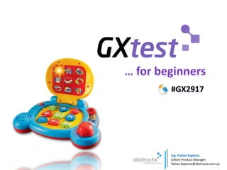 #GX2917




Ing. Fabián Baptista
GXtest Product Manager
fabian.baptista@abstracta.com.uy
 