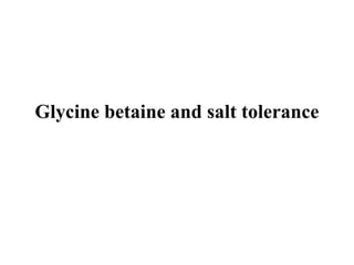 Glycine betaine and salt tolerance
 