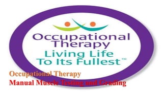 Occupational Therapy
Manual Muscle Testing and Grading
 