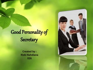 Good Personality of
Secretary
Created by :
Rizki Nahdiana
026
 