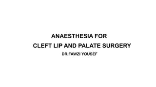 ANAESTHESIA FOR
CLEFT LIP AND PALATE SURGERY
DR.FAWZI YOUSEF
 