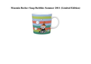 Moomin Becher Soap Bubbles Sommer 2011 (Limited Edition)
 