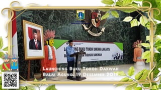 Launching Buku Tokoh Dakwah
Balai Agung, 19 Desember 2019
Deputi Gubernur
Bidang Budaya dan Pariwisata
 