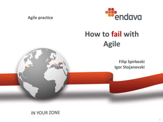 Agile practice
How to fail with
Agile
Filip Spirkoski
Igor Stojanovski
1
 