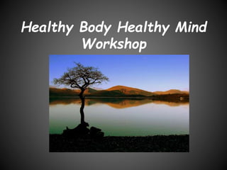 Healthy Body Healthy Mind
Workshop
 