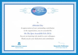 To
Abhishek Dey
In appreciation of your outstanding contribution
to the organisation, you are awarded the
On The Spot Award(08-Feb-2013)
You are an inspiring role model to your colleagues.
Thank you for your dedication and commitment.
 