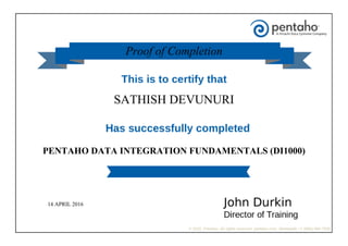 Proof of Completion
PENTAHO DATA INTEGRATION FUNDAMENTALS (DI1000)
SATHISH DEVUNURI
14 APRIL 2016
 