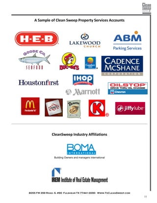 8055 FM 359 Road. S. #90 Fulshear TX 77441-0090 Www.TxCleanSweep.com
11
CleanSweep Industry Affiliations
Building Owners and managers international
A Sample of Clean Sweep Property Services Accounts
 