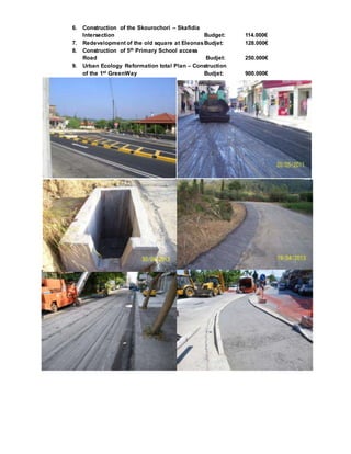 6. Construction of the Skourochori – Skafidia
Intersection Budget: 114.000€
7. Redevelopment of the old square at EleonasBudjet: 128.000€
8. Construction of 5th Primary School access
Road Budjet: 250.000€
9. Urban Ecology Reformation total Plan – Construction
of the 1st GreenWay Budjet: 900.000€
 