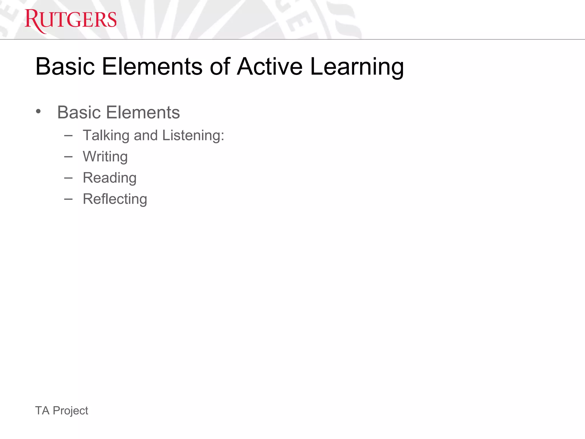 TA Project
Basic Elements of Active Learning
• Basic Elements
– Talking and Listening:
– Writing
– Reading
– Reflecting
 