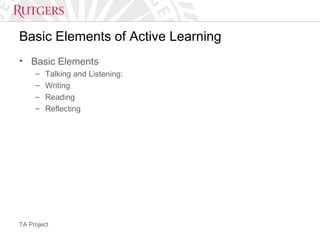 TA Project
Basic Elements of Active Learning
• Basic Elements
– Talking and Listening:
– Writing
– Reading
– Reflecting
 