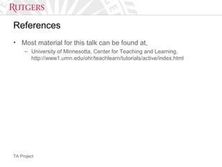 TA Project
References
• Most material for this talk can be found at,
– University of Minnesotta, Center for Teaching and Learning,
http://www1.umn.edu/ohr/teachlearn/tutorials/active/index.html
 