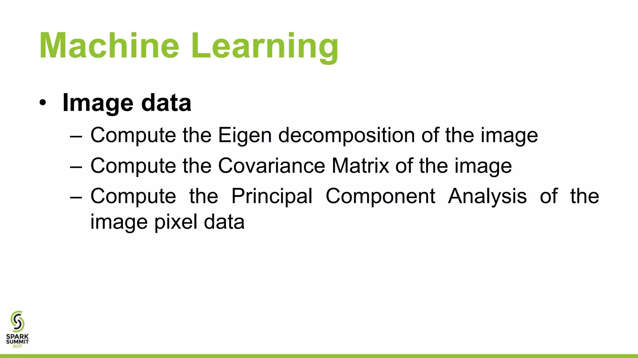 Machine Learning
• Image data
– Compute the Eigen decomposition of the image
– Compute the Covariance Matrix of the image
– Compute the Principal Component Analysis of the
image pixel data
 