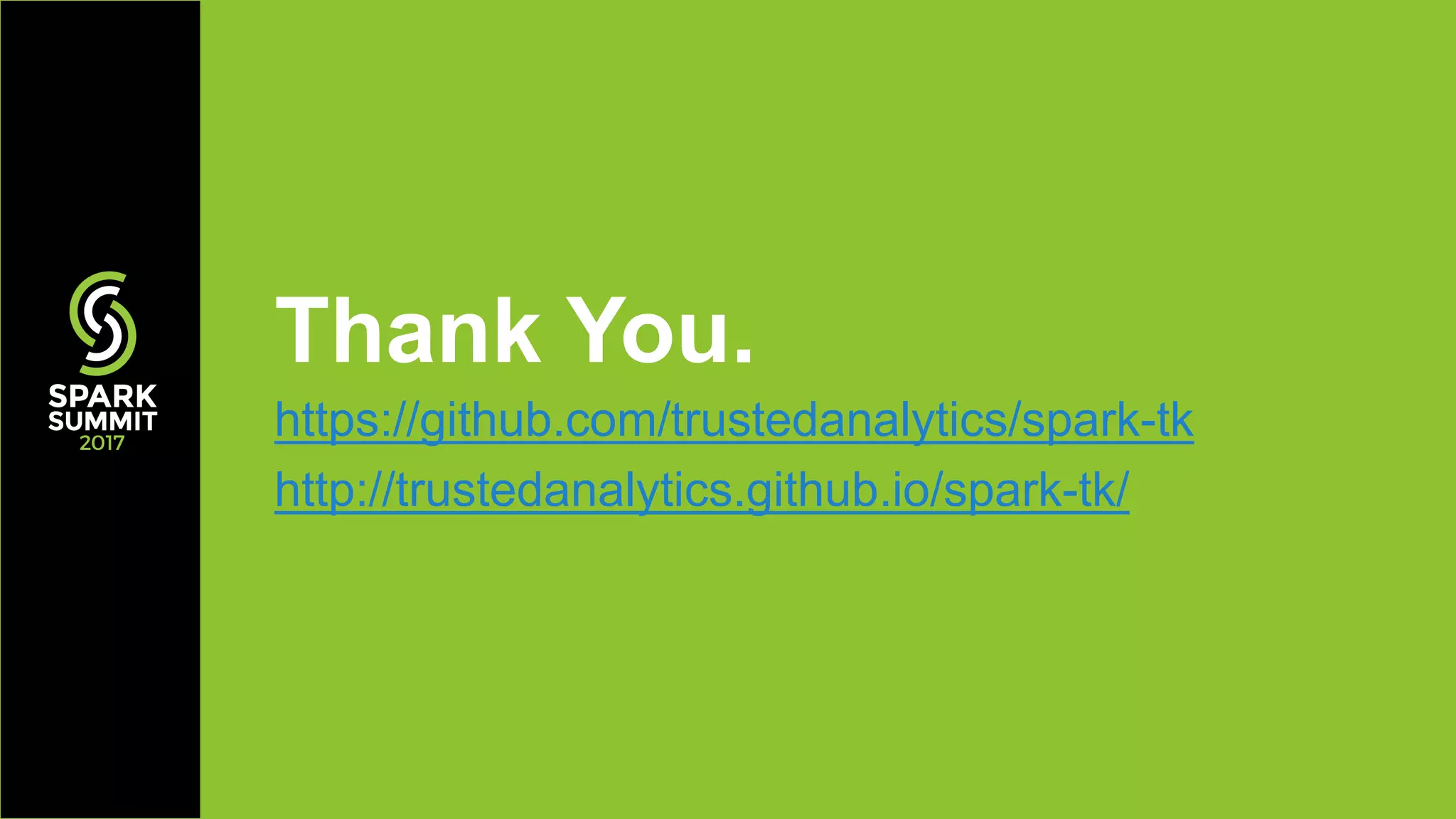 Thank You.
https://github.com/trustedanalytics/spark-tk
http://trustedanalytics.github.io/spark-tk/
 