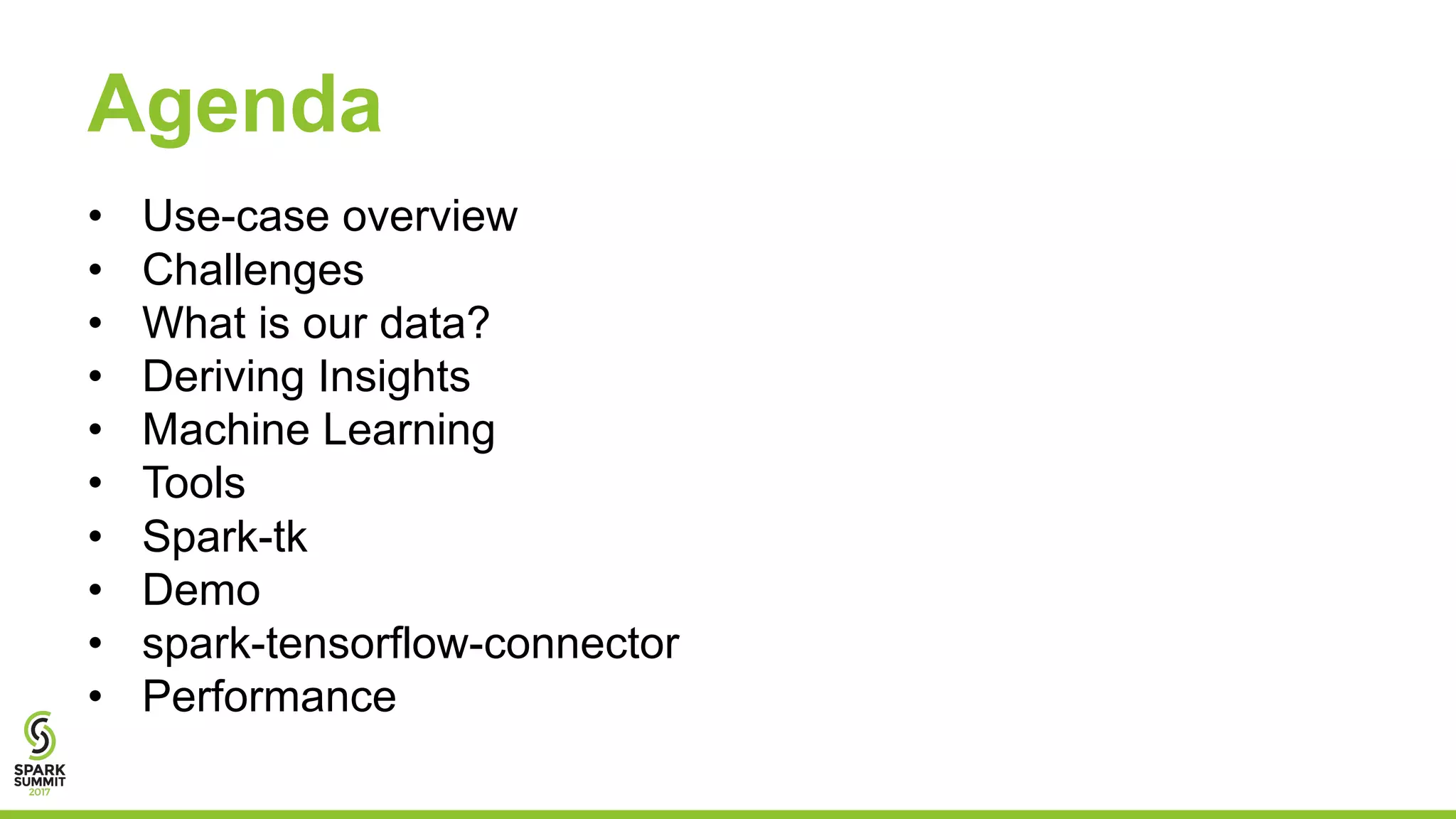 Agenda
• Use-case overview
• Challenges
• What is our data?
• Deriving Insights
• Machine Learning
• Tools
• Spark-tk
• Demo
• spark-tensorflow-connector
• Performance
 