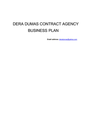 DERA DUMAS CONTRACT AGENCY
BUSINESS PLAN
Email address: deradumas@yahoo.com
 