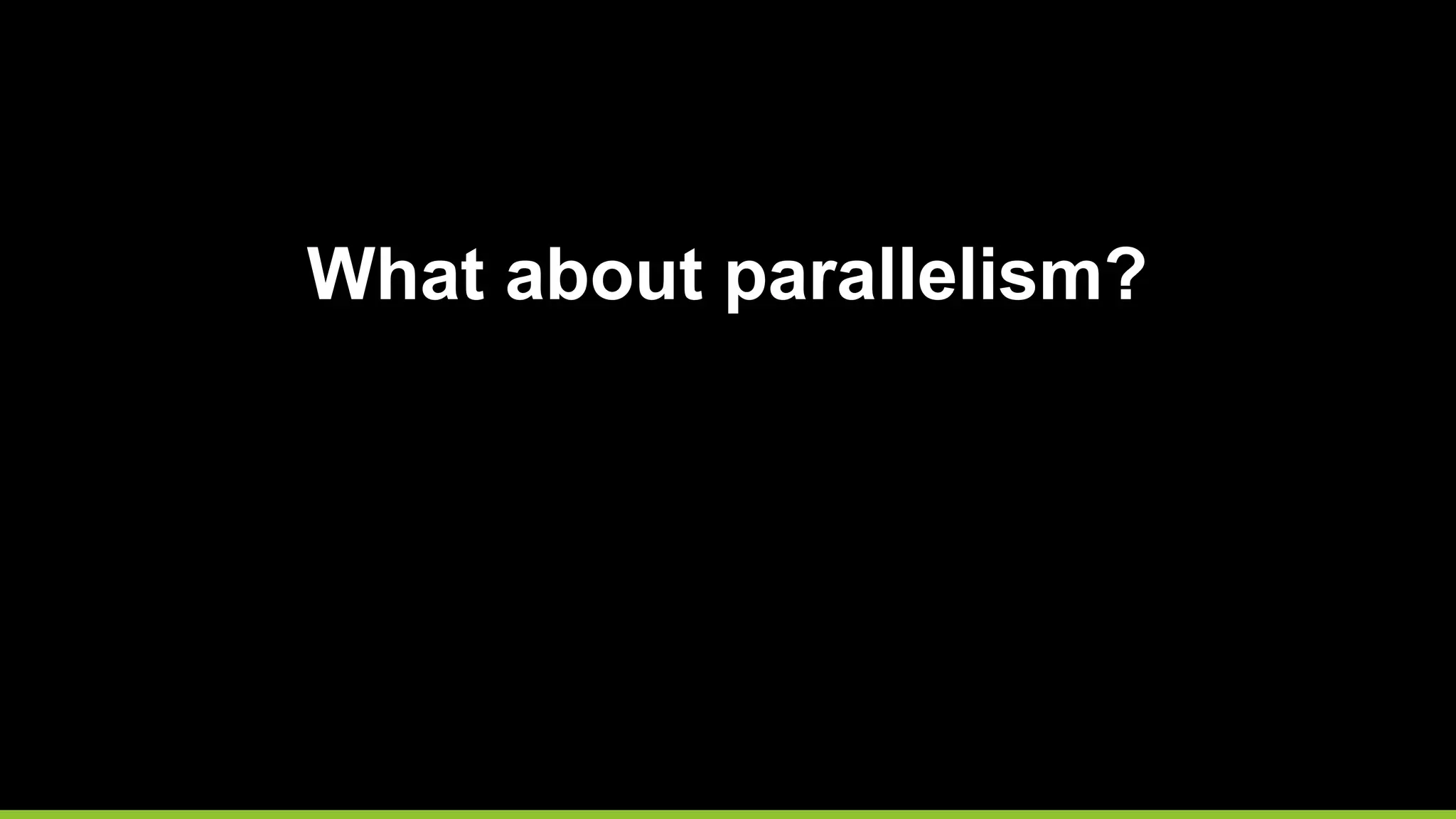 What about parallelism?
 