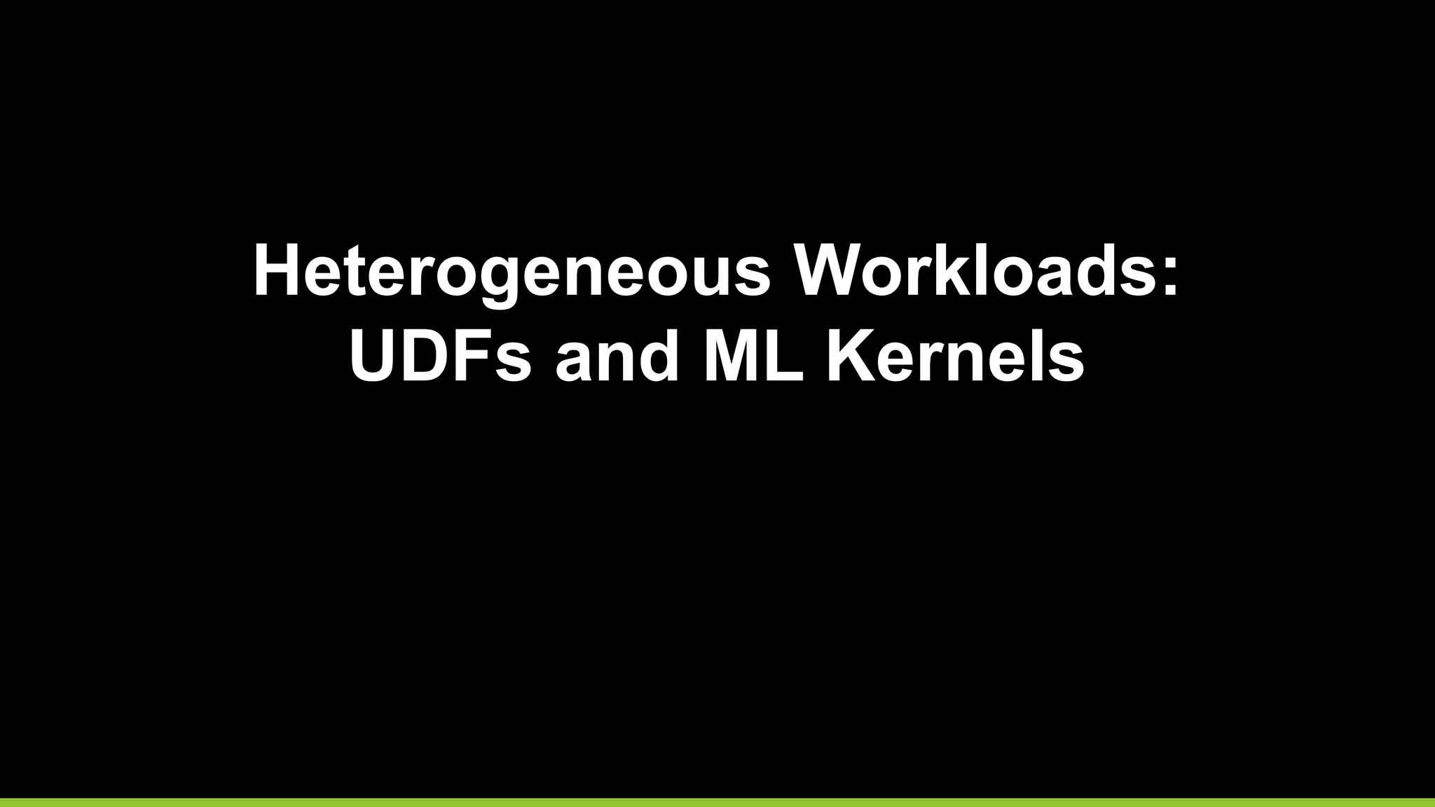 Heterogeneous Workloads:
UDFs and ML Kernels
 