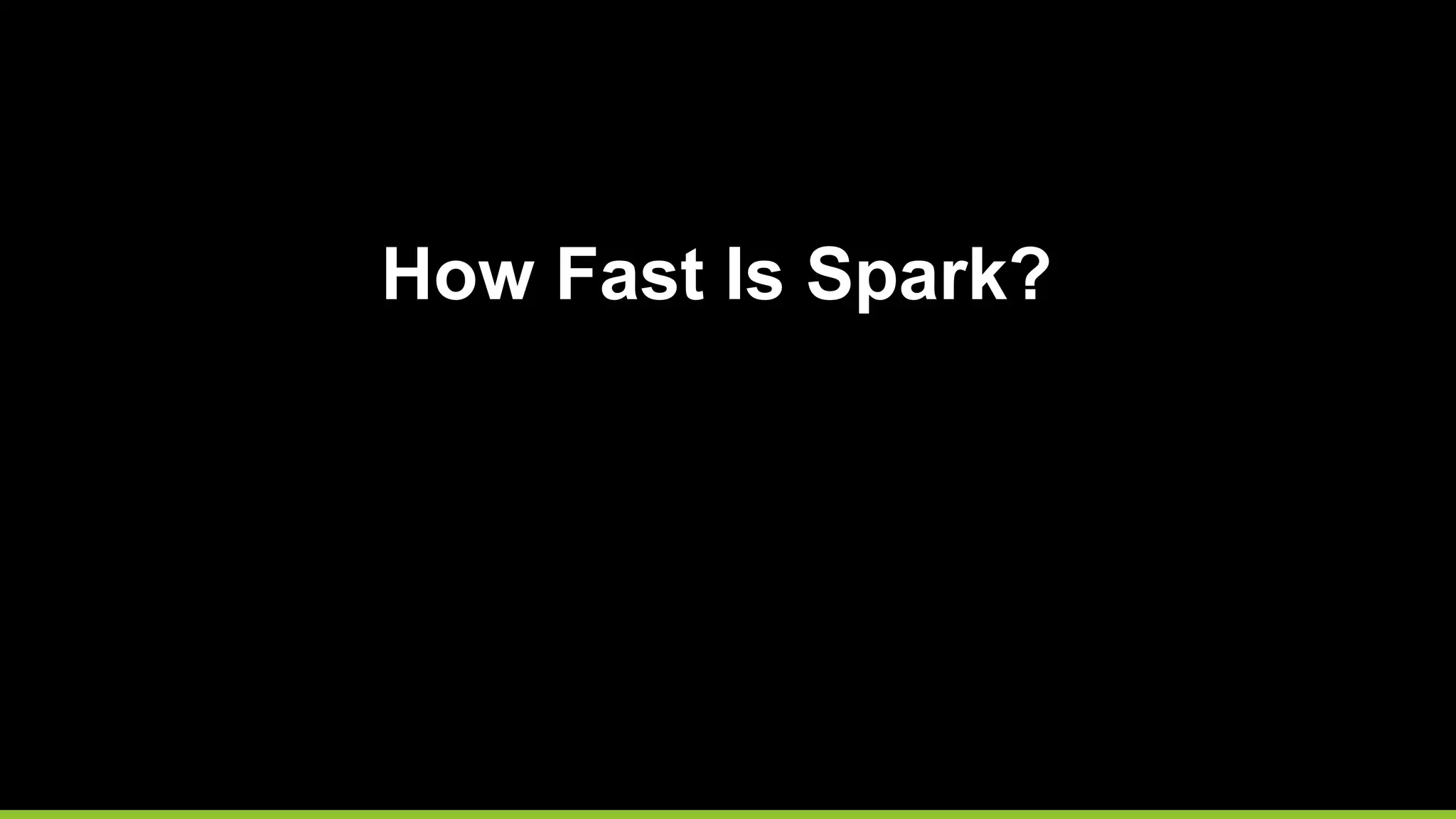 How Fast Is Spark?
 