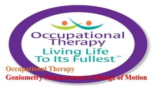 Occupational Therapy
Goniometry Measurement of Range of Motion
 
