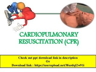 CARDIOPULMONARY
RESUSCITATION (CPR)
Check out ppt download link in description
Or
Download link : https://userupload.net/38urdql2w91i
 