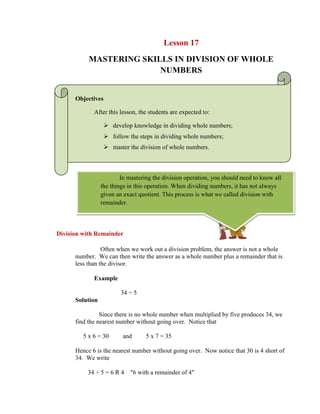 Lesson 17<br />MASTERING SKILLS IN DIVISION OF WHOLE NUMBERS<br />Objectives <br />After this lesson, the students are expected to:<br />,[object Object]