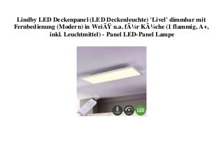 Lindby LED Deckenpanel (LED Deckenleuchte) 'Livel' dimmbar mit
Fernbedienung (Modern) in WeiÃŸ u.a. fÃ¼r KÃ¼che (1 flammig, A+,
inkl. Leuchtmittel) - Panel LED-Panel Lampe
 