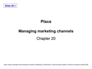 Place Managing marketing channels Chapter 20 