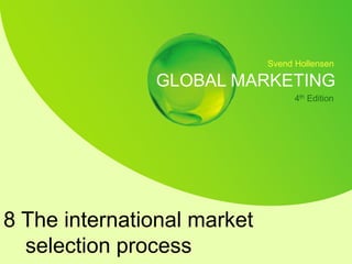 Svend Hollensen
GLOBAL MARKETING
4th Edition
8 The international market
selection process
 