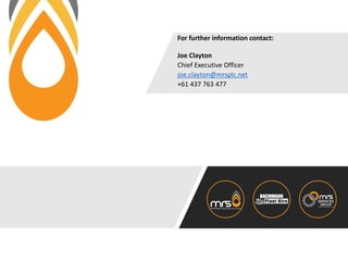 For further information contact:
Joe Clayton
Chief Executive Officer
joe.clayton@mrsplc.net
+61 437 763 477
 