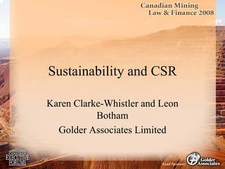 Sustainability and CSR
Karen Clarke-Whistler and Leon
Botham
Golder Associates Limited
 