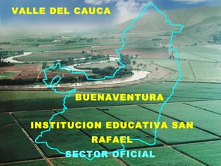 [object Object],VALLE DEL CAUCA BUENAVENTURA INSTITUCION EDUCATIVA SAN RAFAEL SECTOR OFICIAL  